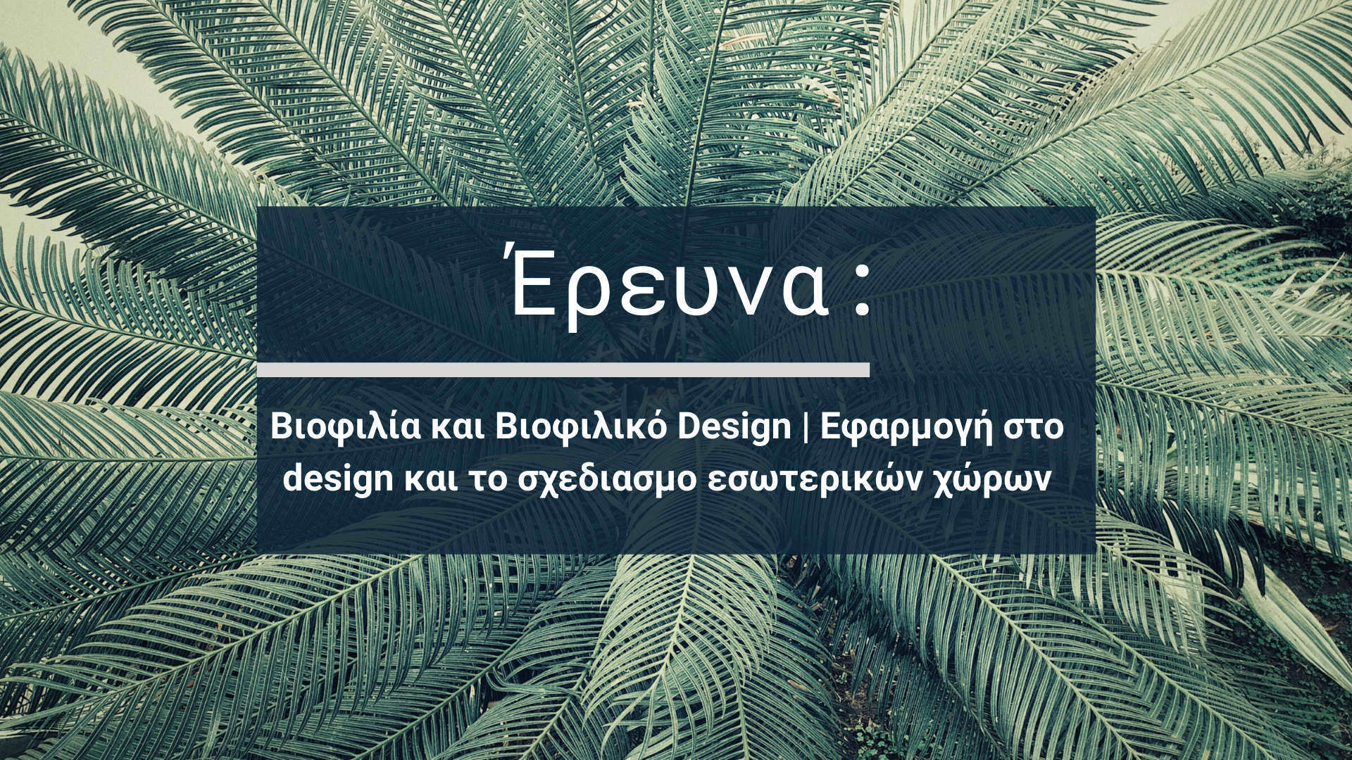 Βιοφιλία και Βιοφιλικό Design | Εφαρμογή στο design και το σχεδιασμό εσωτερικών χώρων